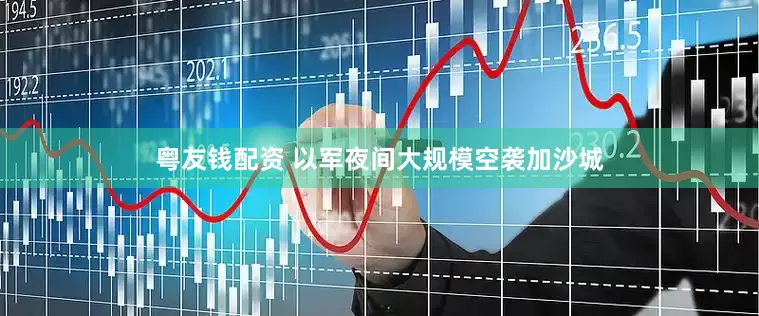 粤友钱配资 以军夜间大规模空袭加沙城